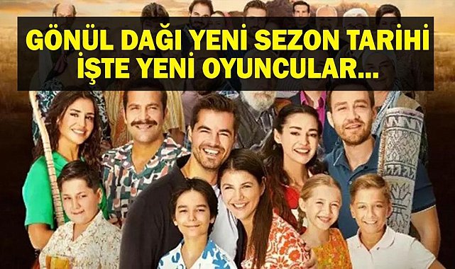 GÖNÜL DAĞI YENİ OYUNCULAR: TRT 1 Gönül Dağı Yeni Sezon Ne Zaman Başlayacak?