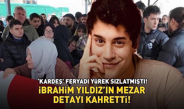 Kardeş feryadı yürek sızlatmıştı! İbrahim Yıldız'ın mezar detayı kahretti! - Son Dakika Magazin Haberleri