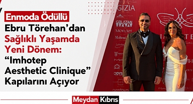 Enmoda Ödüllü Ebru Törehan’dan Sağlıklı Yaşamda Yeni Dönem: “Imhotep Aesthetic Clinique” Kapılarını Açıyor